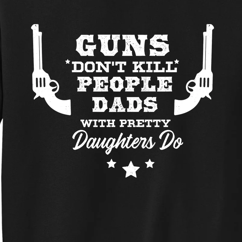 Guns DonT Kill People Dads With Pretty Daughters Do Tall Sweatshirt