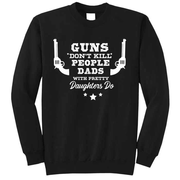 Guns DonT Kill People Dads With Pretty Daughters Do Tall Sweatshirt