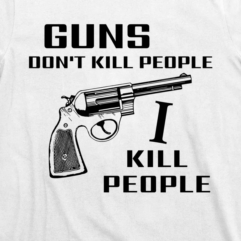 Guns Dont Kill People I Do T-Shirt