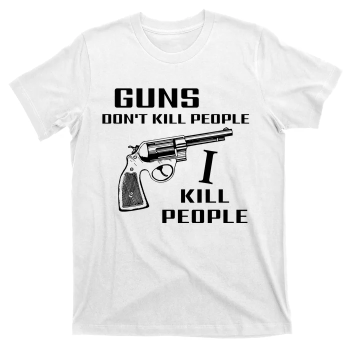 Guns Dont Kill People I Do T-Shirt