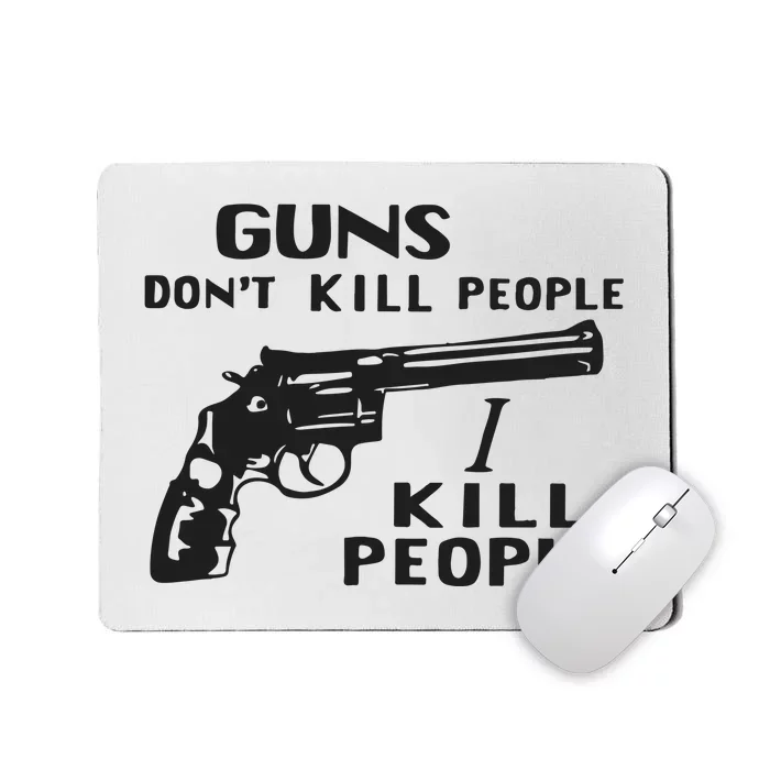 Guns Don’T Kill People I Kill People Mousepad