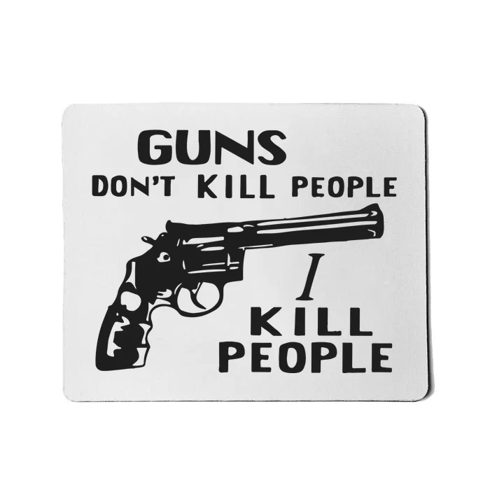 Guns Don’T Kill People I Kill People Mousepad