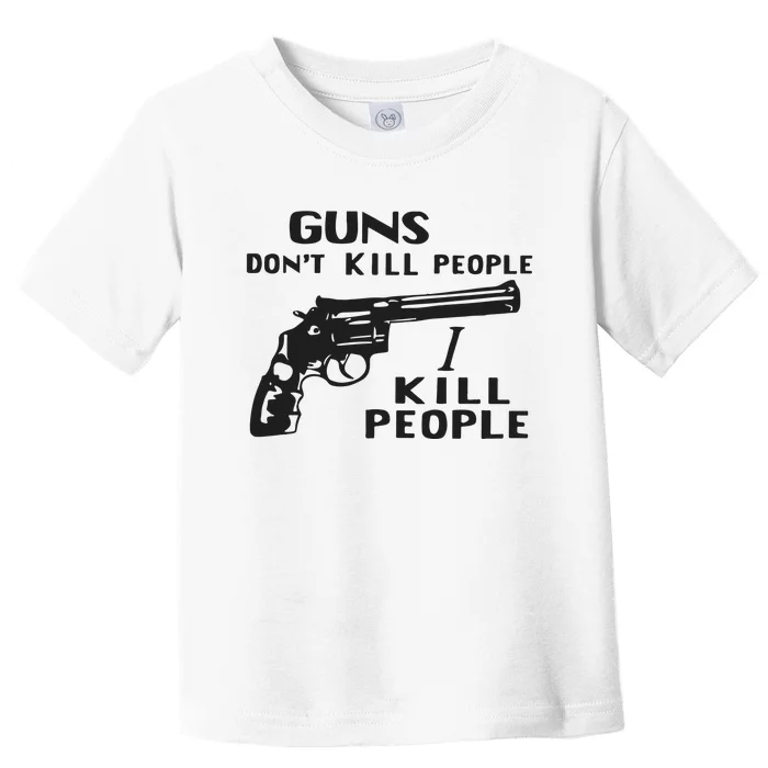 Guns Don’T Kill People I Kill People Toddler T-Shirt