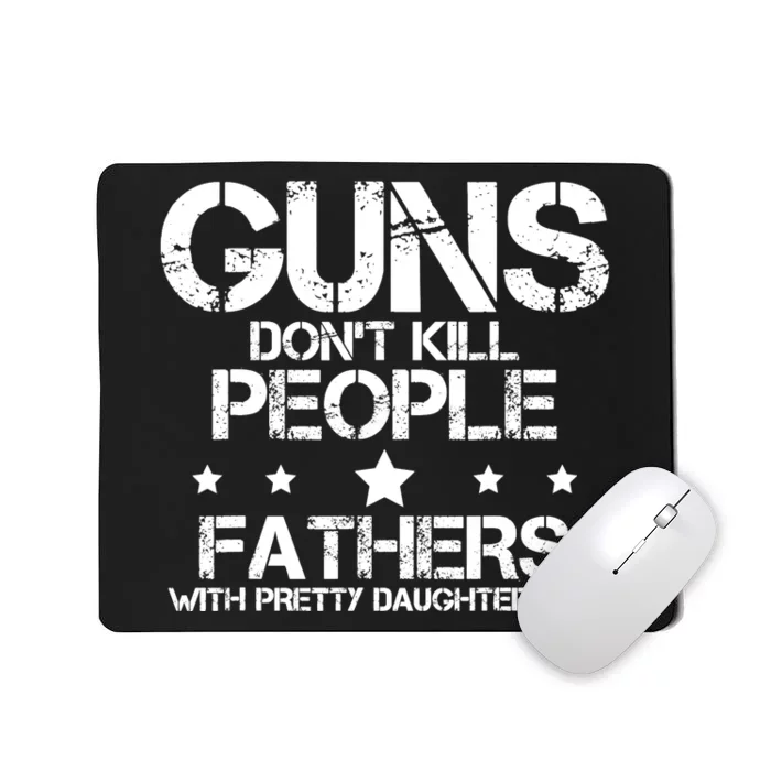 Guns Dont Kill People Fathers With Pretty Daughters Do Mousepad