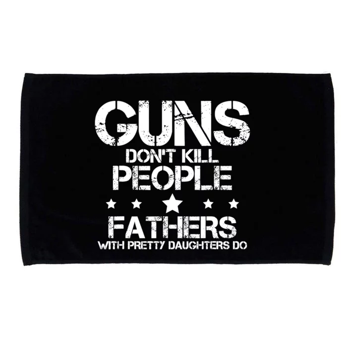 Guns Dont Kill People Fathers With Pretty Daughters Do Microfiber Hand Towel