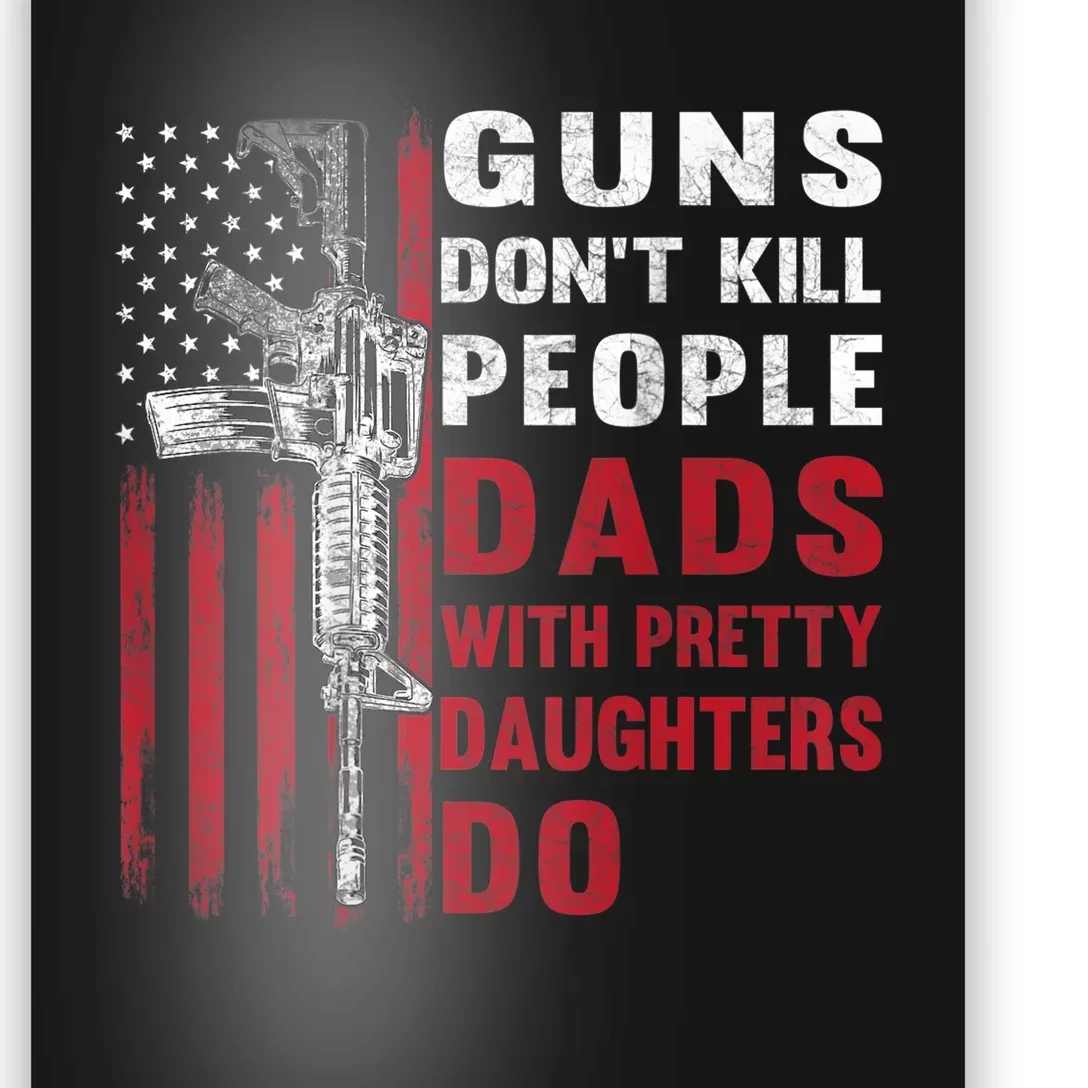 Guns Don't Kill People Dads With Pretty Daughters Do Poster