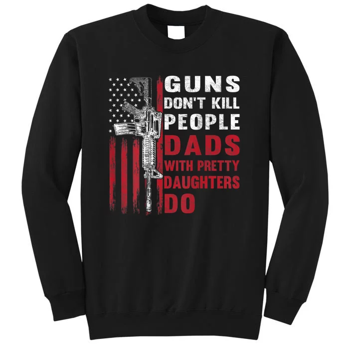 Guns Don't Kill People Dads With Pretty Daughters Do Tall Sweatshirt