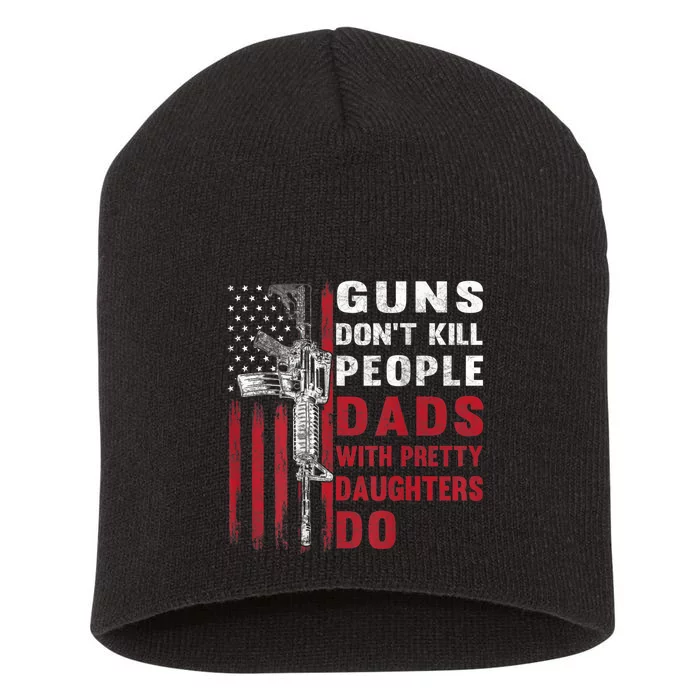 Guns Don't Kill People Dads With Pretty Daughters Do Short Acrylic Beanie