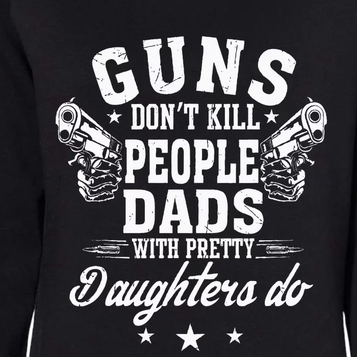 Guns Dont Kill People Dads With Pretty Daughters Do Fun Dad Womens California Wash Sweatshirt