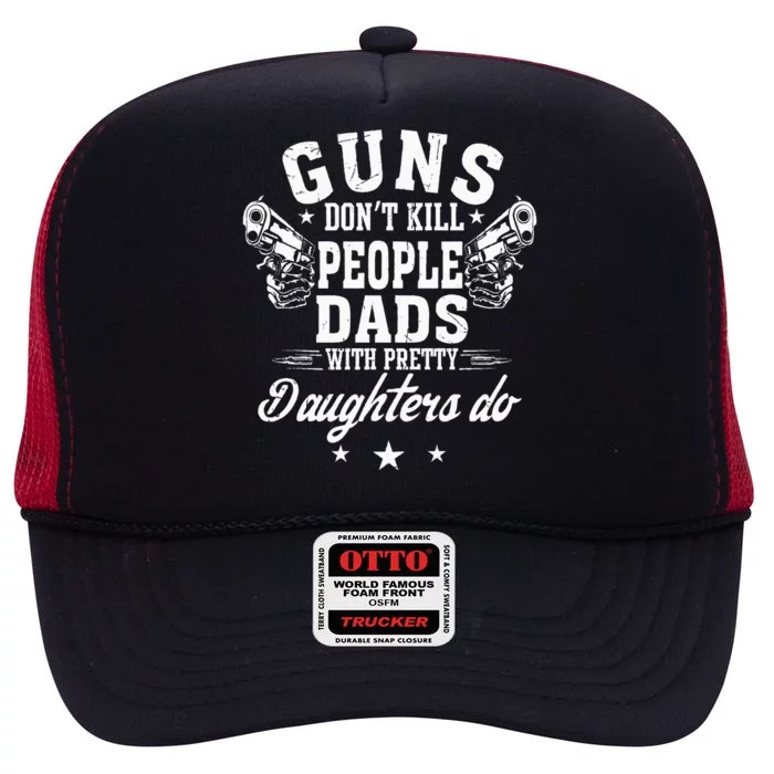 Guns Dont Kill People Dads With Pretty Daughters Do Fun Dad High Crown Mesh Trucker Hat