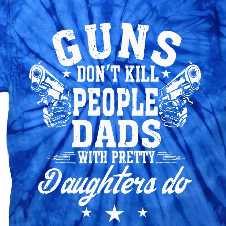 Guns Dont Kill People Dads With Pretty Daughters Do Fun Dad Tie-Dye T-Shirt