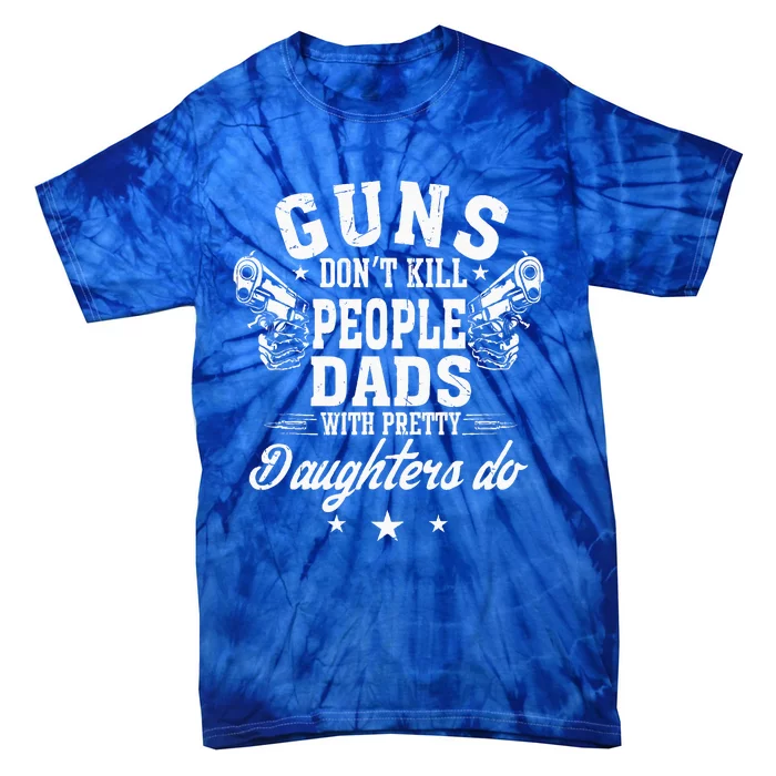 Guns Dont Kill People Dads With Pretty Daughters Do Fun Dad Tie-Dye T-Shirt