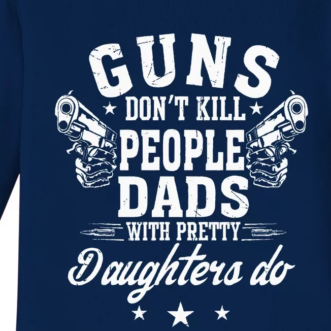 Guns Dont Kill People Dads With Pretty Daughters Do Fun Dad Baby Long Sleeve Bodysuit