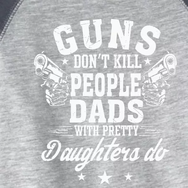 Guns Dont Kill People Dads With Pretty Daughters Do Fun Dad Toddler Fine Jersey T-Shirt