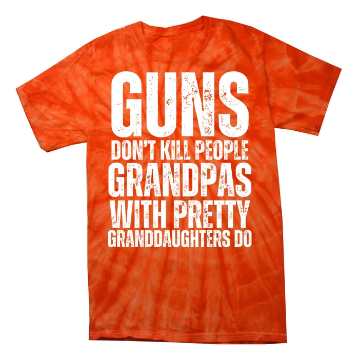 Guns Dont Kill People Grandpas With Pretty GrandDaughters Do Tie-Dye T-Shirt