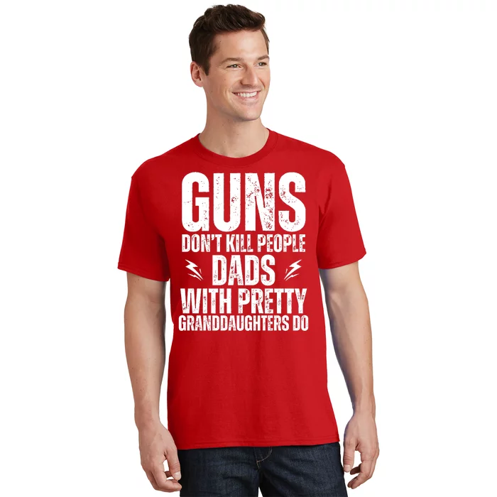 Guns Dont Kill People Dads With Pretty Daughters Humor Dad T-Shirt