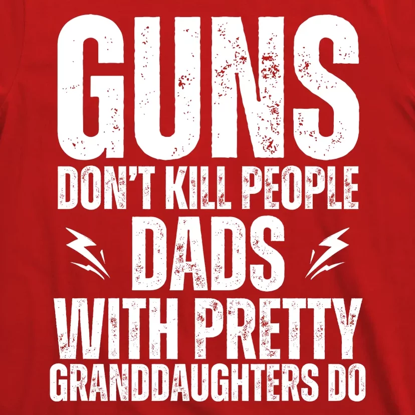 Guns Dont Kill People Dads With Pretty Daughters Humor Dad T-Shirt