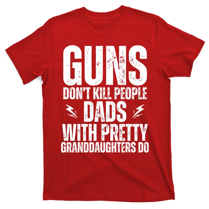 Guns Dont Kill People Dads With Pretty Daughters Humor Dad T-Shirt