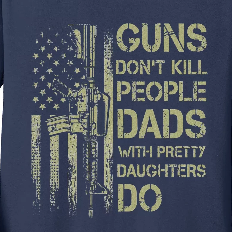 Guns Dont Kill People Dads With Pretty Daughters Humor Dad Kids Long Sleeve Shirt