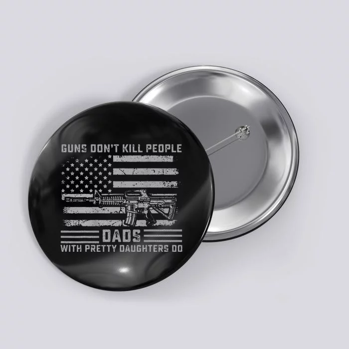 Guns Don't Kill People Dads With Pretty Daughters Humor Button