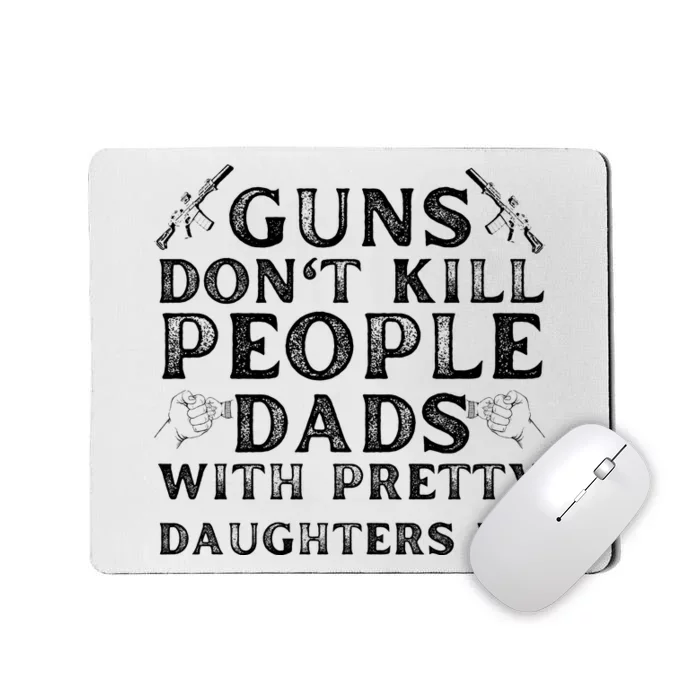 Guns Don't Kill People Dads With Pretty Daughters Mousepad