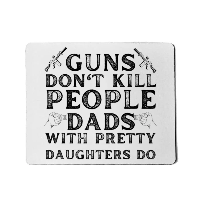 Guns Don't Kill People Dads With Pretty Daughters Mousepad