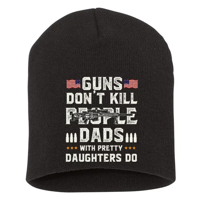 Guns Dont Kill People Dads With Pretty Daughters Humor Dad Short Acrylic Beanie