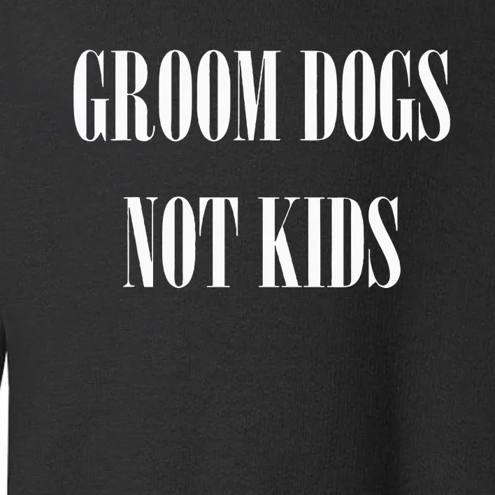 Groom Dogs Not Funny Dog Groomer Pet Toddler Sweatshirt