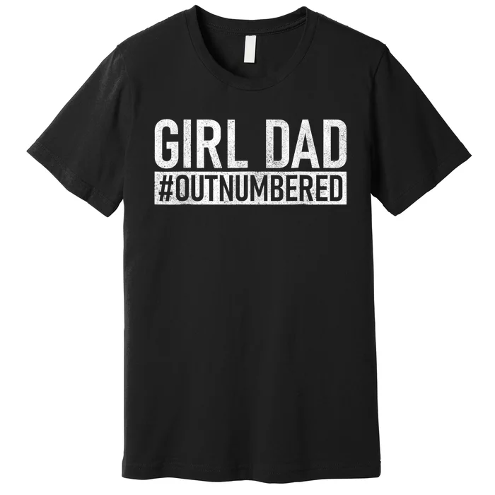 Girl Dad Outnumbered Fathers Day From Wife Daughter Premium T-Shirt ...