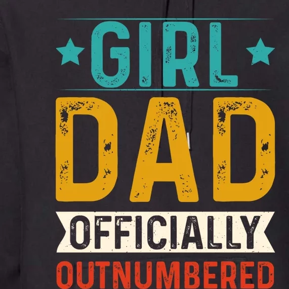 Girl Dad Outnumbered Proud FatherS Day Unique Gift Idea Premium Hoodie