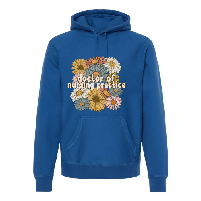 Groovy Doctor Of Nursing Practice Flowers Gift Premium Hoodie