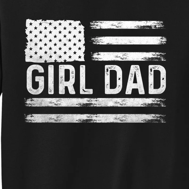 Girl Dad Proud FatherS Day Distressed Flag Apparel Tall Sweatshirt