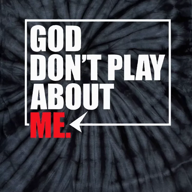 God DonT Play About Me Tie-Dye T-Shirt