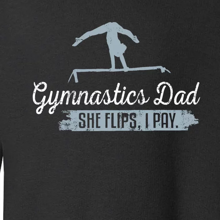 Gymnastics Dad She Flips I Pay Funny Gymnast Dad Humor Gift Toddler Sweatshirt