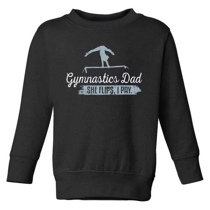 Gymnastics Dad She Flips I Pay Funny Gymnast Dad Humor Gift Toddler Sweatshirt