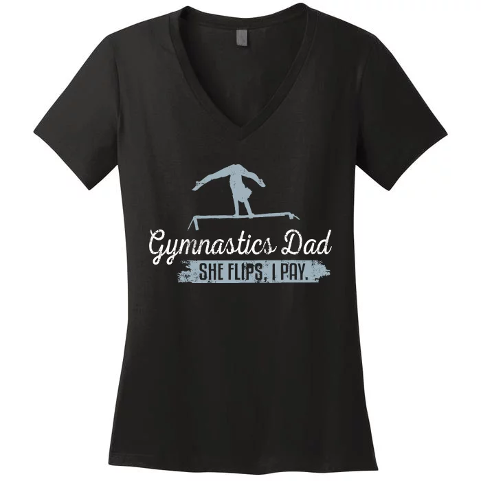 Gymnastics Dad She Flips I Pay Funny Gymnast Dad Humor Gift Women's V-Neck T-Shirt