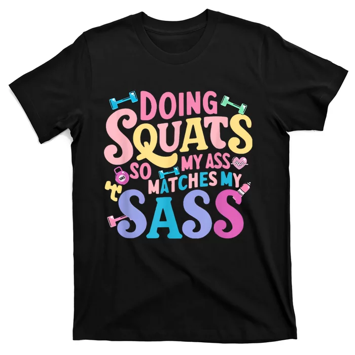 Gym Doing Squats So My Ass Matches My Sass Colorful T-Shirt