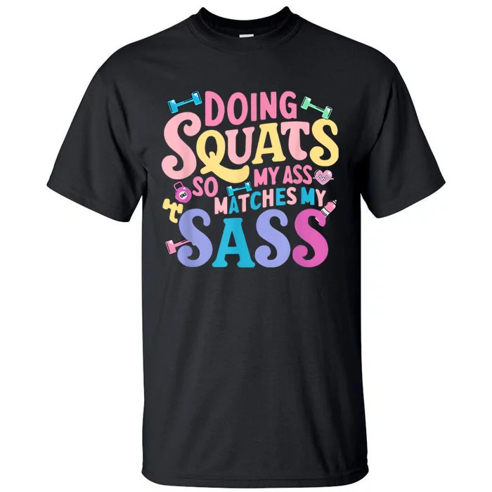 Gym Doing Squats So My Ass Matches My Sass Colorful Tall T-Shirt