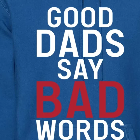 Good Dads Say Bad Words Father Daddy Dad Cool Gift Premium Hoodie