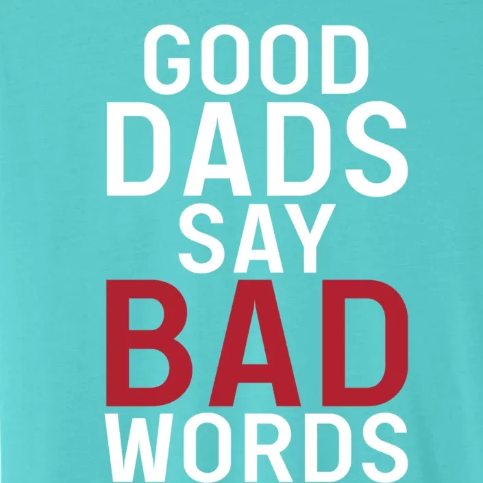 Good Dads Say Bad Words Father Daddy Dad Cool Gift ChromaSoft Performance T-Shirt