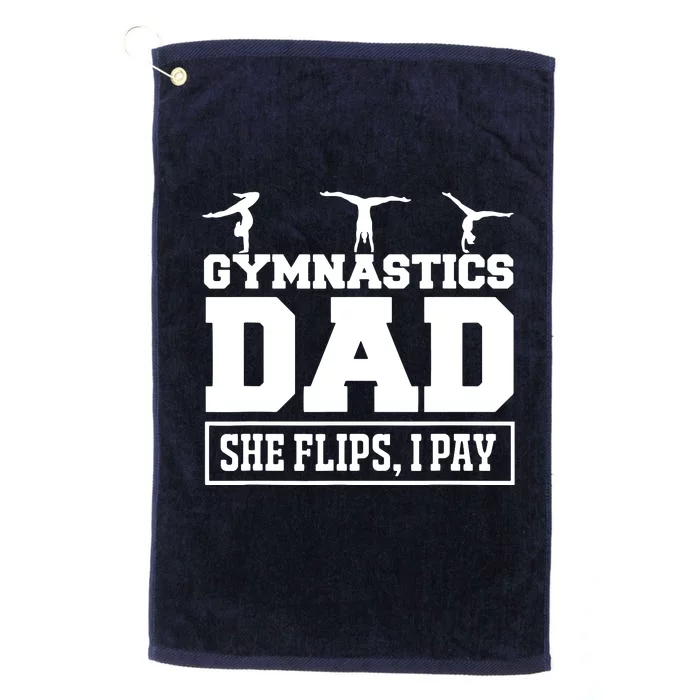 Gymnastics Dad She Flips I Pay Gymnastics Dad Gifts Platinum Collection Golf Towel