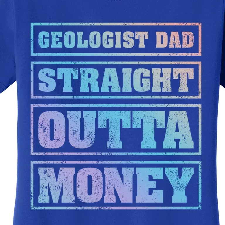 Geologist Dad Straight Outta Money Geologist Father's Day Meaningful Gift Women's T-Shirt