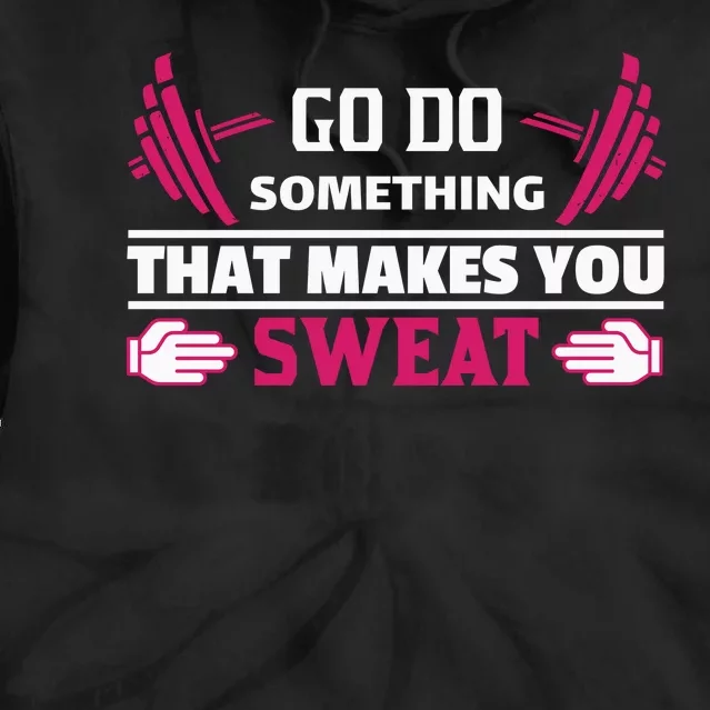 Go Do Somthing That Makes You Sweat Tie Dye Hoodie