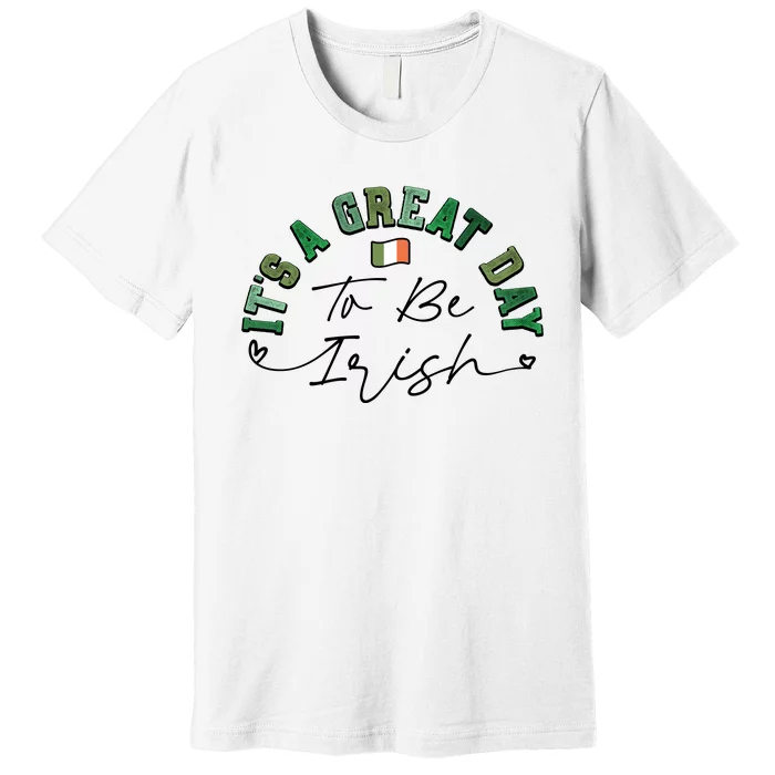 Great Day To Be Irish St Patricks Day Premium T-Shirt