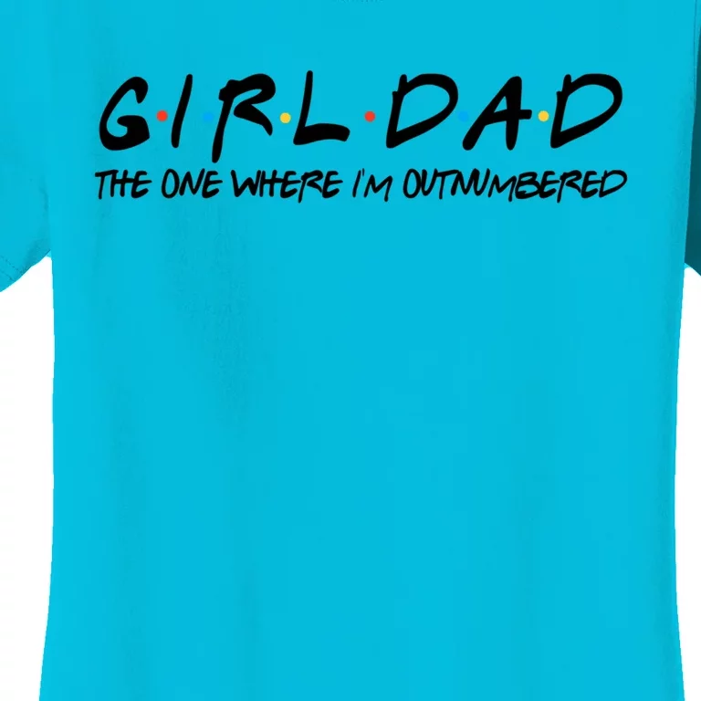 Girl Dad The One Where I'm Outnumbered Dad Of Girls Daddy Cool Gift Women's T-Shirt