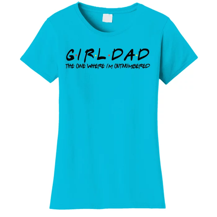 Girl Dad The One Where I'm Outnumbered Dad Of Girls Daddy Cool Gift Women's T-Shirt