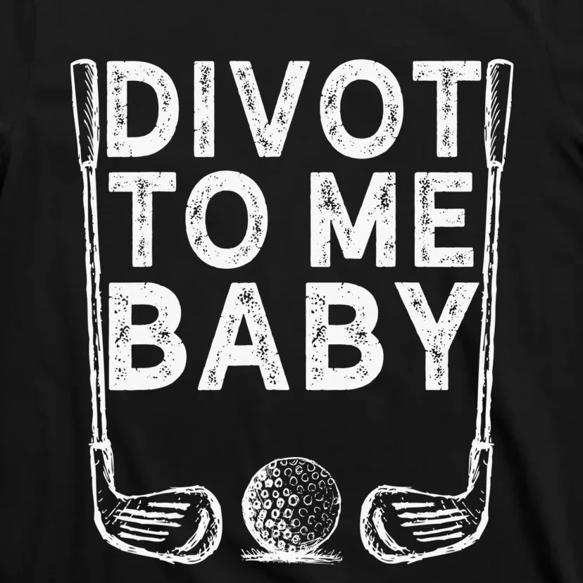 Golf Divot To Me Baby Golfer Funny Saying Humor T-Shirt