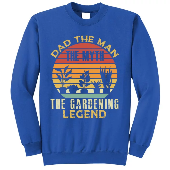 Gardener Dad The The Myth The Gardening Legend Gift Tall Sweatshirt