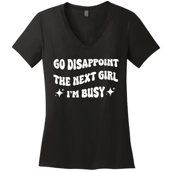 Go Disappoint The Next Girl IM Busy Funny Sarcastic Saying Women's V-Neck T-Shirt