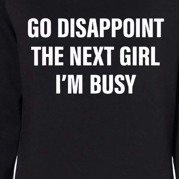 Go Disappoint The Next Girl IM Busy Womens California Wash Sweatshirt